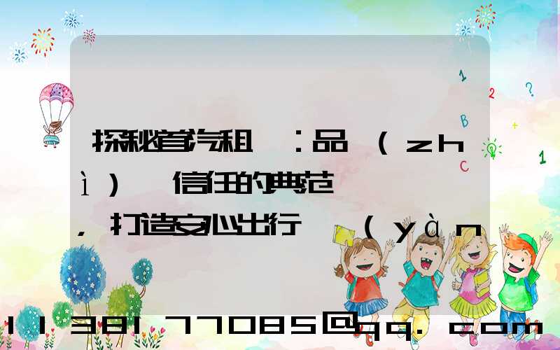 探秘首汽租車：品質(zhì)與信任的典范，打造安心出行體驗(yàn)